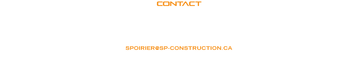 CONTACT 819.416.5882
1915, CHEMIN GODIN, SHERBROOKE, QC
J1R 0H8 spoirier@SP-CONSTRUCTION.CA 